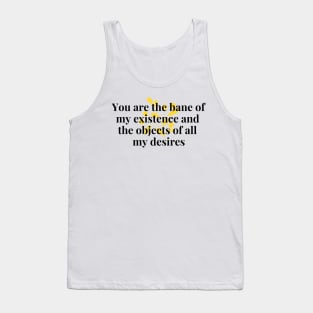 You are the bane of my existence & the objects of all desires Tank Top